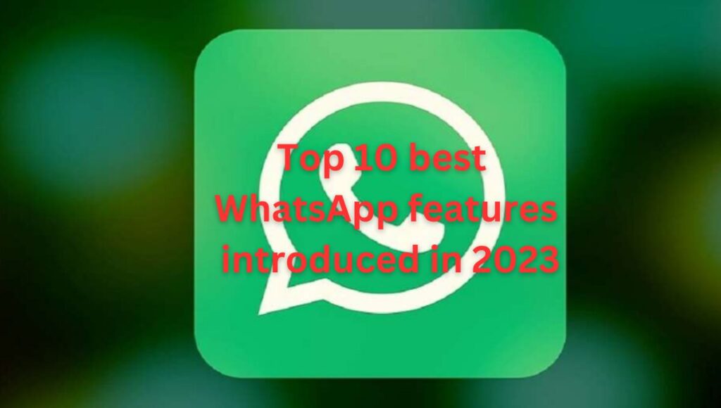 The Top 10 Best WhatsApp Features Launched in 2023