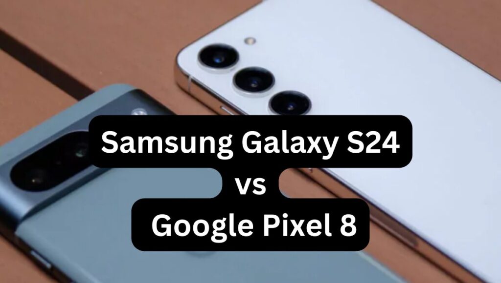 Samsung Galaxy S24 vs Google Pixel 8